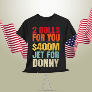 2 Dolls For You $400 Million Jet For Donny Shirt