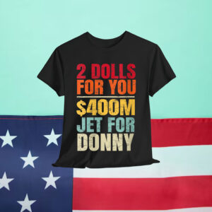 2 Dolls For You $400 Million Jet For Donny Humor Retro Shirt