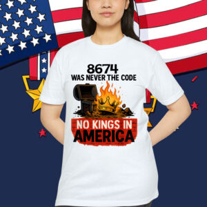 8674 WAS NEVER THE CODE NO KINGS IN AMERICA Shirt