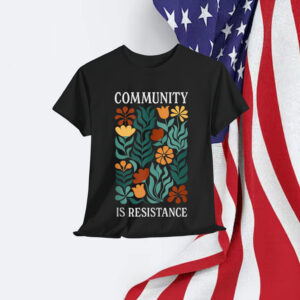 Community Is Resistance Shirt