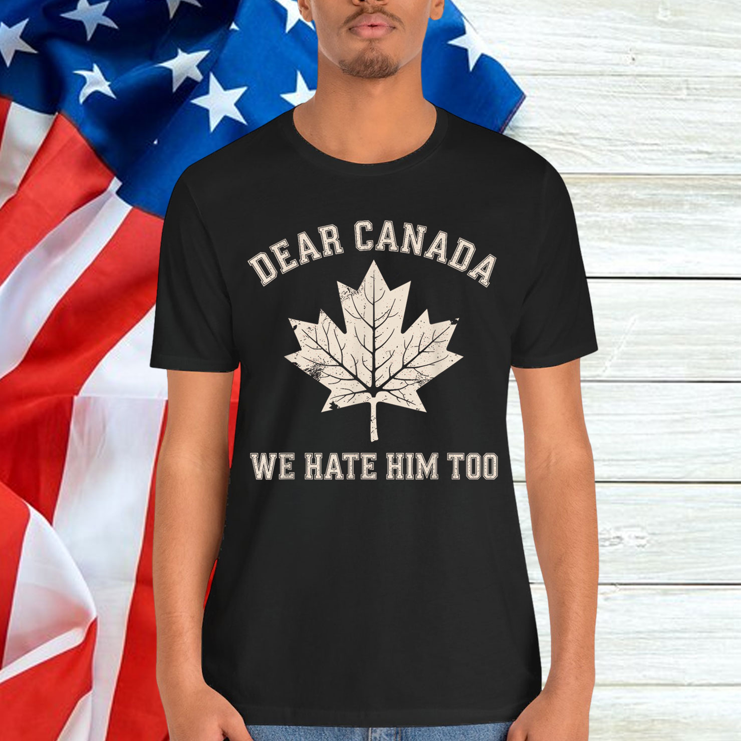 Dear Canada We Hate Him Too Political Shirt