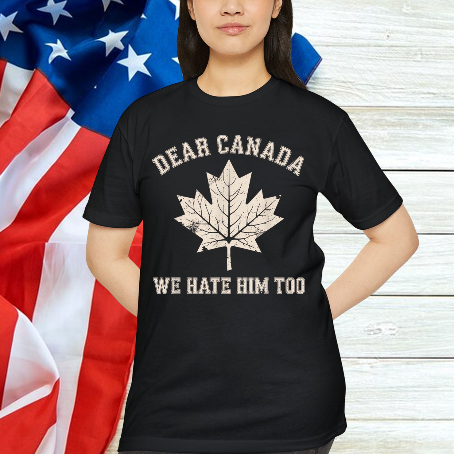 Dear Canada We Hate Him Too Political Shirt