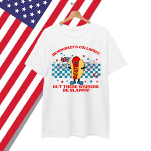 Democracy Collapsin But These Weiners Be Slappin Shirt