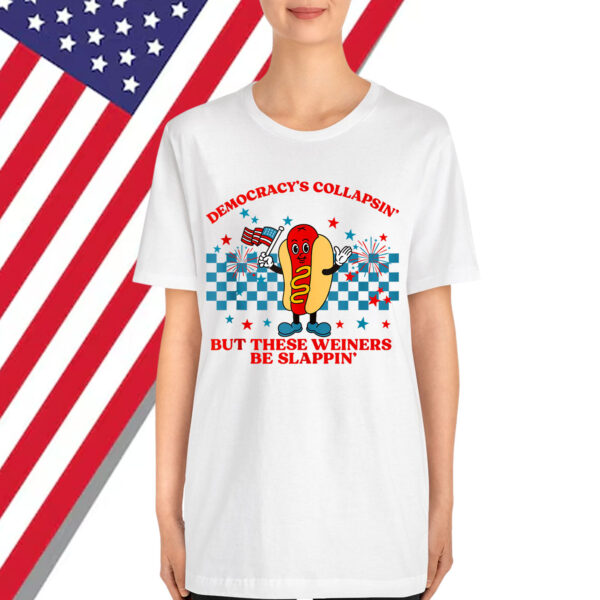 Democracy Collapsin But These Weiners Be Slappin Shirt