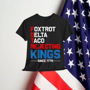 Foxtrot Delta Taco Rejecting Kings Since 1776 4th Shirt