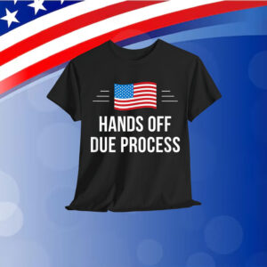 Anti Trump Hands Off Due Process People Shirt