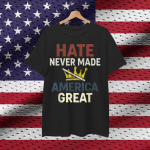 Hate Never Made America Great Crown Shirt
