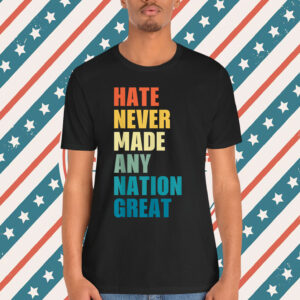 Hate Never Made Any Nation Great Shirt