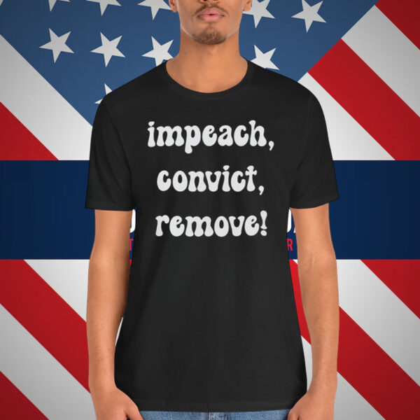 Impeach, Convict, Remove! Shirts