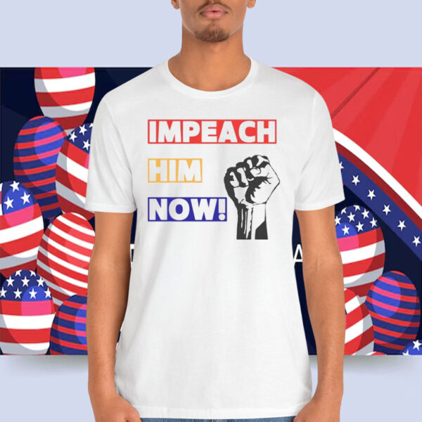 Impeach Him Now! Shirt