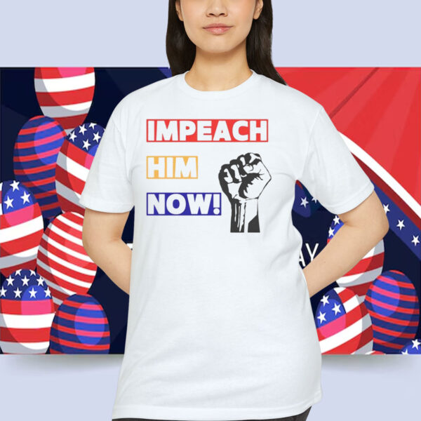Impeach Him Now! Shirt