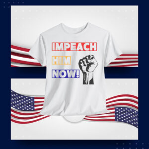 Impeach Him Now Unisex Shirt
