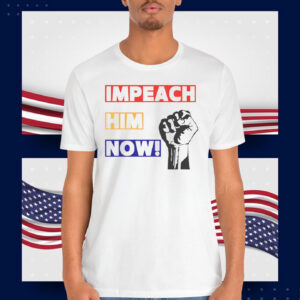 Impeach Him Now Unisex Shirt