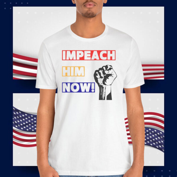 Impeach Him Now Unisex Shirt