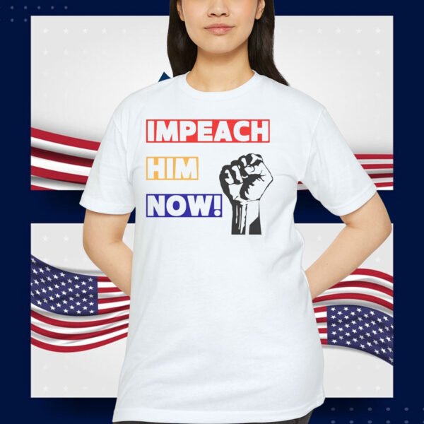 Impeach Him Now Unisex Shirt