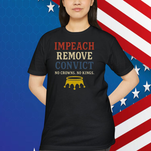 Impeach Remove Convict No Crowns. No Kings. Shirt