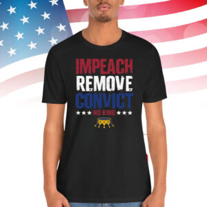 Impeach Remove Convict No King Shirt
