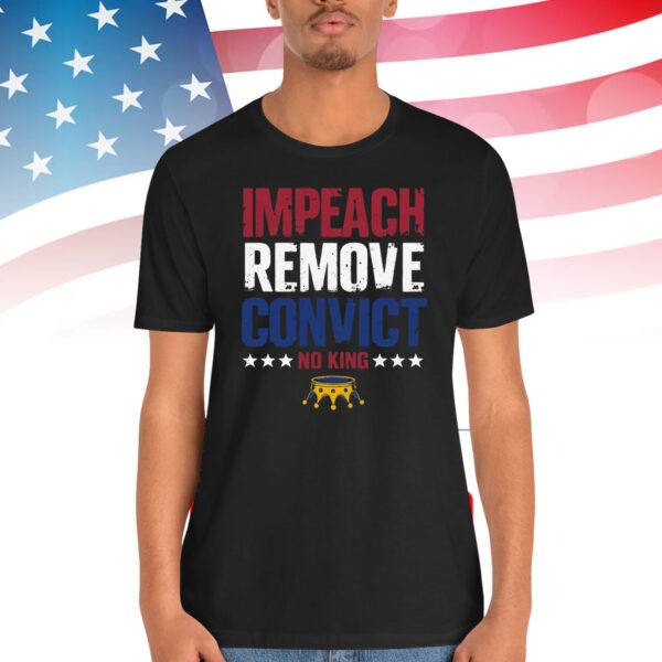 Impeach Remove Convict No King Shirt
