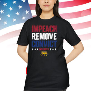 Impeach Remove Convict No King Shirt