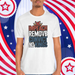 Impeach Remove Convict No Kings Shirt