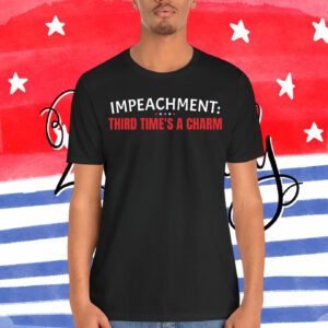 Impeachment: Third Time's A Charm Shirt