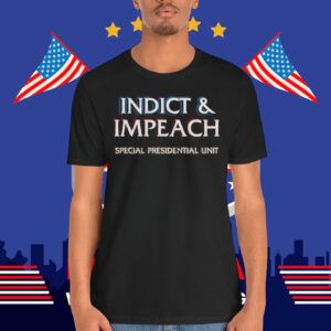 Indict & Impeach Special Presidential Unit Unisex Shirt