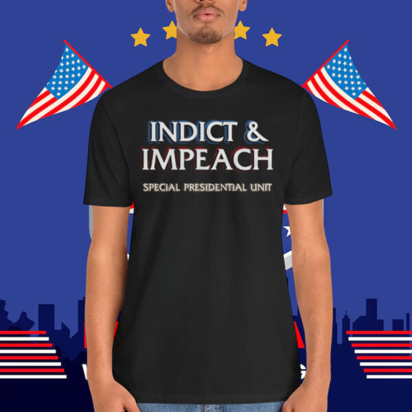 Indict & Impeach Special Presidential Unit Unisex Shirt
