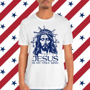 Jesus Is My Only King No Kings in America 1776 Bold Faith Shirt