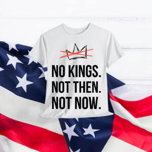 Kings Not Then Not Now Political Protest T-Shirt