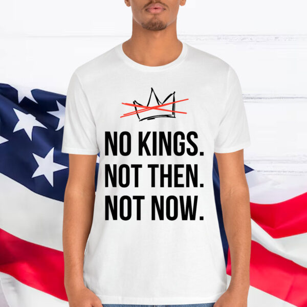 Kings Not Then Not Now Political Protest T-Shirt
