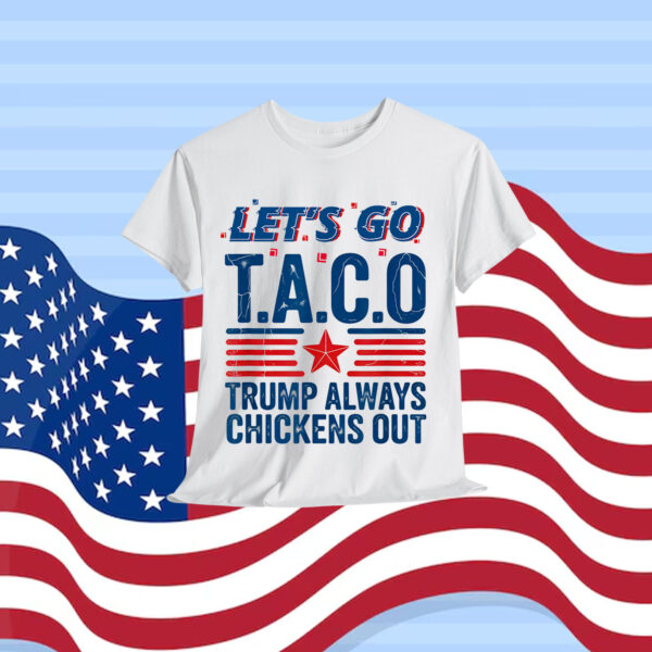 Let's Go Taco Trump Always Chickens Out Funny Patriotic Shirt