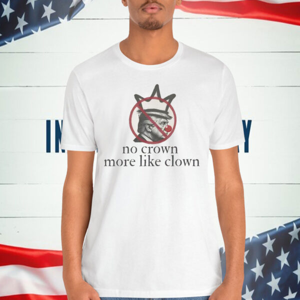 No Crown More Like Clown Shirt