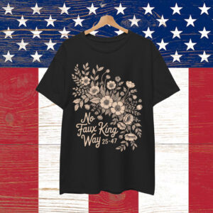 No Faux King Way Vintage Floral Political Protest Shirt