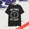 No King But Christ Cross Christian Faith Quote Shirt