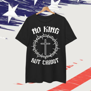 No King But Christ Cross Christian Faith Quote Shirt