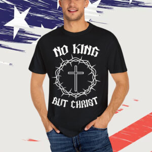 No King But Christ Cross Christian Faith Quote Shirt