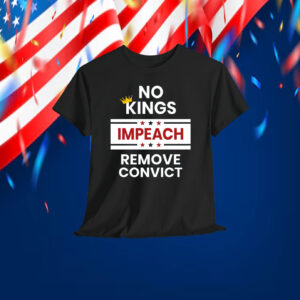 No Kings Impeach Remove Convict Shirt