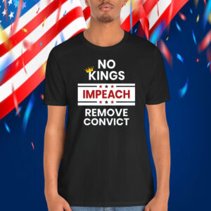 No Kings Impeach Remove Convict Shirt