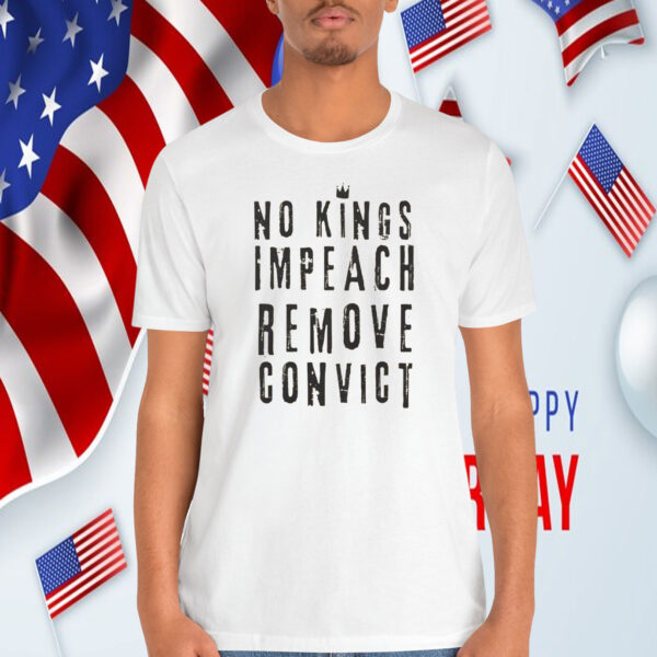 No Kings Impeach Remove Convict Shirts