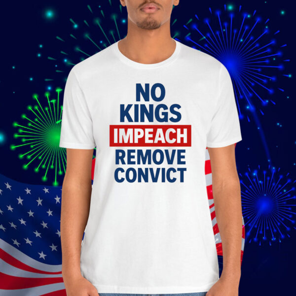 No Kings Impeach Remove Convict Unisex Shirts