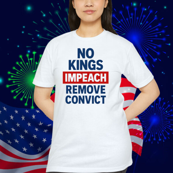 No Kings Impeach Remove Convict Unisex Shirts