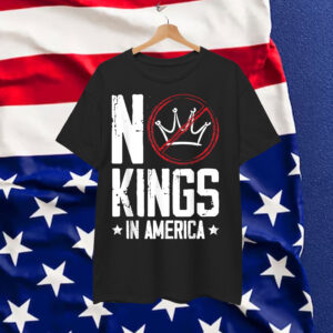 No Kings In America Patriotic Political Protest Quote Shirt