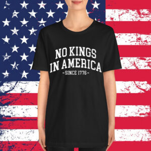 No Kings In America Since 1776 Shirt
