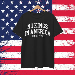 No Kings In America Since 1776 Shirt