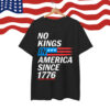 No Kings In America Since 1776 Patriotic USA Freedom Shirt