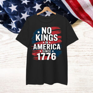 No Kings In America Since 1776 Shirt
