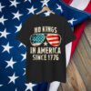 No Kings In America Since 1776 Shirt