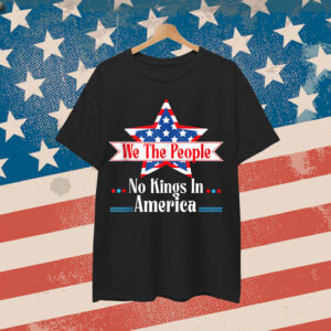 No Kings In America We The People Quote Patriotic Shirt