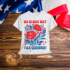 No Kings In America Yas Queen Floral For T-Shirt