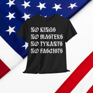 No Kings No Masters No Tyrants No Fascists Social Justice T-Shirt